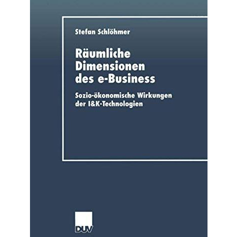 R?umliche Dimensionen des e-Business: Sozio-?konomische Wirkungen der I&K-Te [Paperback]