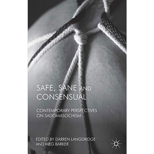 Safe, Sane and Consensual: Contemporary Perspectives on Sadomasochism [Paperback]