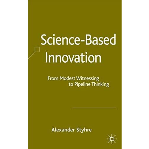 Science-Based Innovation: From Modest Witnessing to Pipeline Thinking [Hardcover]