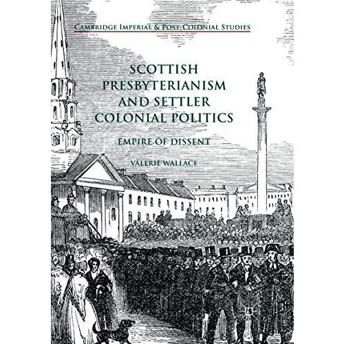 Scottish Presbyterianism and Settler Colonial Politics: Empire of Dissent [Paperback]