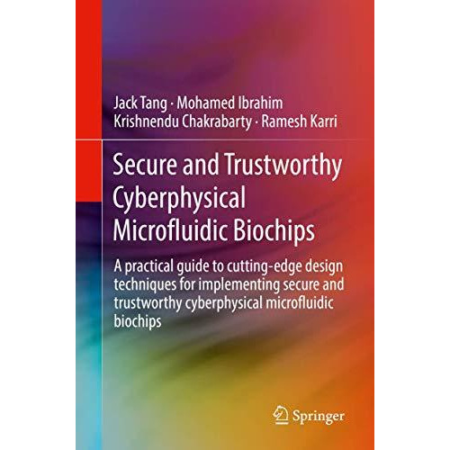 Secure and Trustworthy Cyberphysical Microfluidic Biochips: A practical guide to [Hardcover]