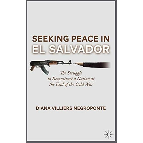 Seeking Peace in El Salvador: The Struggle to Reconstruct a Nation at the End of [Hardcover]