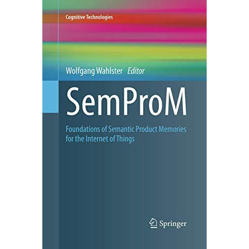 SemProM: Foundations of Semantic Product Memories for the Internet of Things [Paperback]