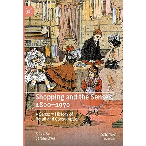 Shopping and the Senses, 1800-1970: A Sensory History of Retail and Consumption [Hardcover]