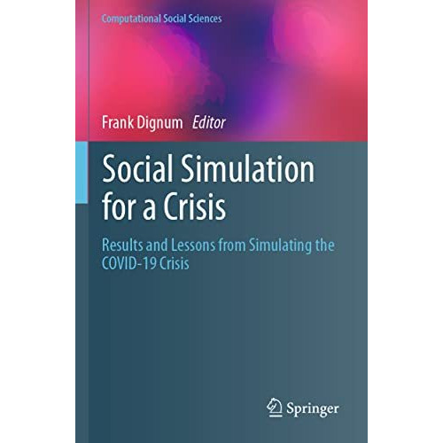 Social Simulation for a Crisis: Results and Lessons from Simulating the COVID-19 [Paperback]