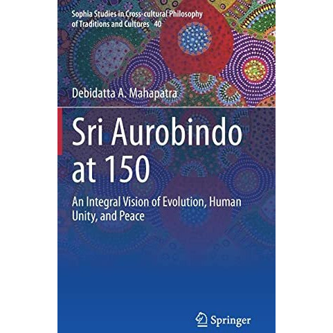 Sri Aurobindo at 150: An Integral Vision of Evolution, Human Unity, and Peace [Hardcover]