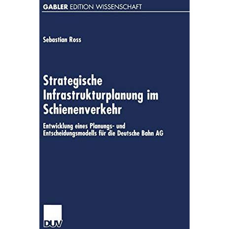 Strategische Infrastrukturplanung im Schienenverkehr: Entwicklung eines Planungs [Paperback]