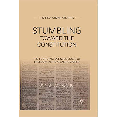 Stumbling Towards the Constitution: The Economic Consequences of Freedom in the  [Paperback]