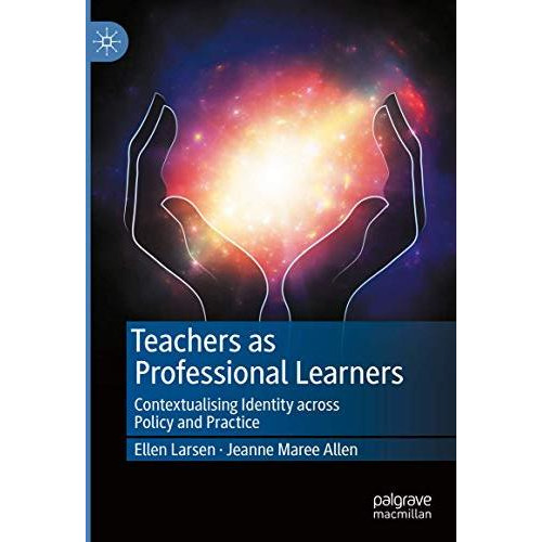 Teachers as Professional Learners: Contextualising Identity across Policy and Pr [Hardcover]