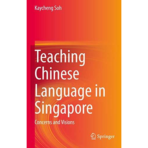 Teaching Chinese Language in Singapore: Concerns and Visions [Paperback]