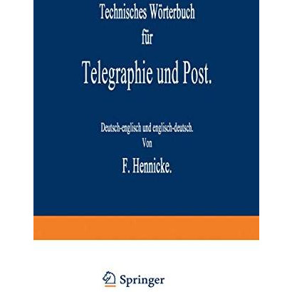 Technisches W?rterbuch f?r Telegraphie und Post: Deutsch-englisch und englisch-d [Paperback]