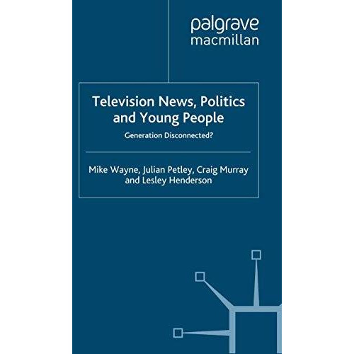 Television News, Politics and Young People: Generation Disconnected? [Paperback]