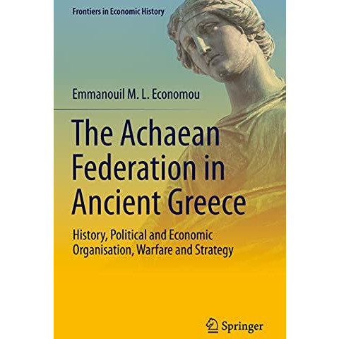 The Achaean Federation in Ancient Greece: History, Political and Economic Organi [Paperback]