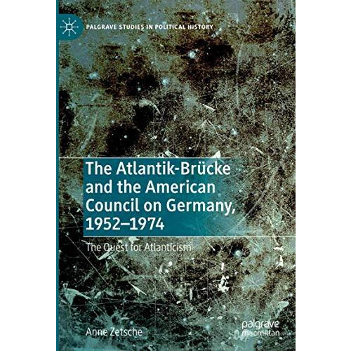 The Atlantik-Br?cke and the American Council on Germany, 19521974: The Quest fo [Hardcover]