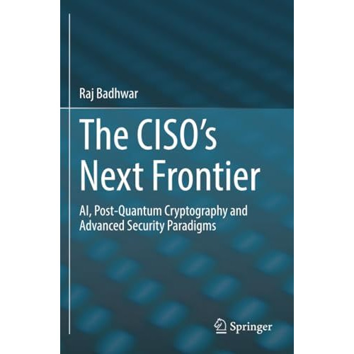 The CISOs Next Frontier: AI, Post-Quantum Cryptography and Advanced Security Pa [Paperback]