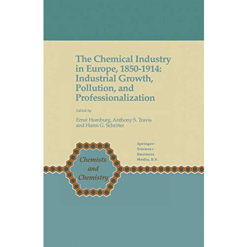 The Chemical Industry in Europe, 18501914: Industrial Growth, Pollution, and Pr [Hardcover]