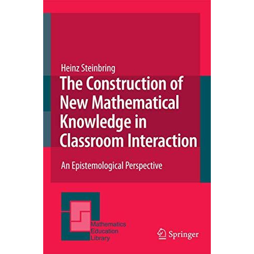 The Construction of New Mathematical Knowledge in Classroom Interaction: An Epis [Paperback]