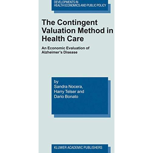 The Contingent Valuation Method in Health Care: An Economic Evaluation of Alzhei [Paperback]