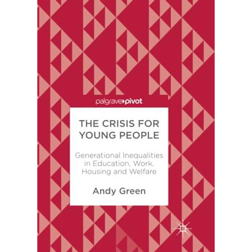 The Crisis for Young People: Generational Inequalities in Education, Work, Housi [Paperback]