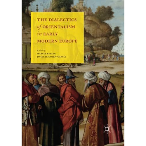 The Dialectics of Orientalism in Early Modern Europe [Paperback]