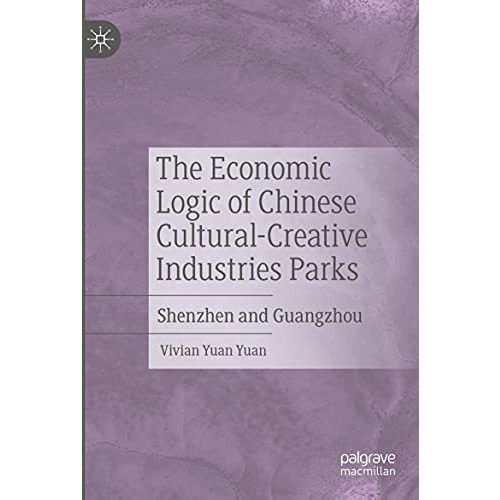 The Economic Logic of Chinese Cultural-Creative Industries Parks: Shenzhen and G [Paperback]