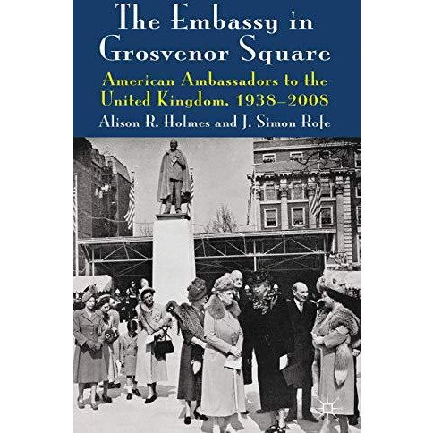 The Embassy in Grosvenor Square: American Ambassadors to the United Kingdom, 193 [Hardcover]