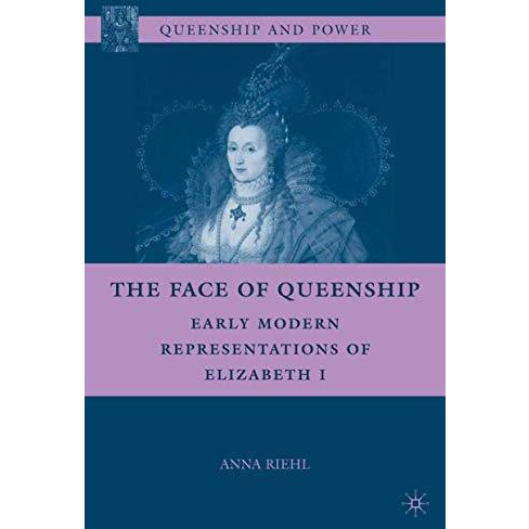 The Face of Queenship: Early Modern Representations of Elizabeth I [Hardcover]