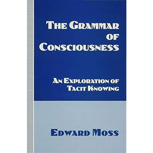 The Grammar of Consciousness: An Exploration of Tacit Knowing [Hardcover]