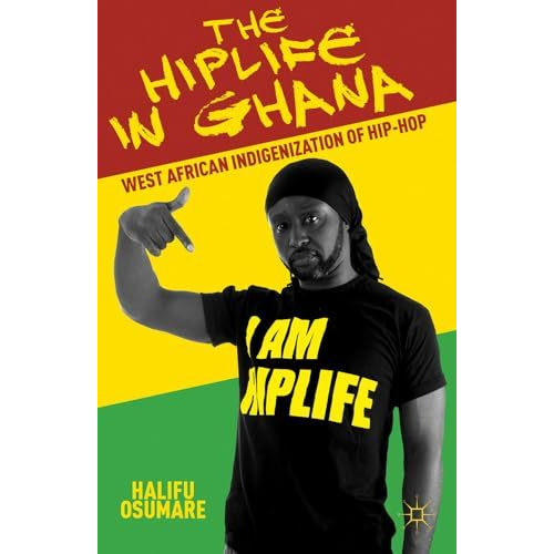 The Hiplife in Ghana: West African Indigenization of Hip-Hop [Hardcover]