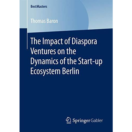 The Impact of Diaspora Ventures on the Dynamics of the Start-up Ecosystem Berlin [Paperback]