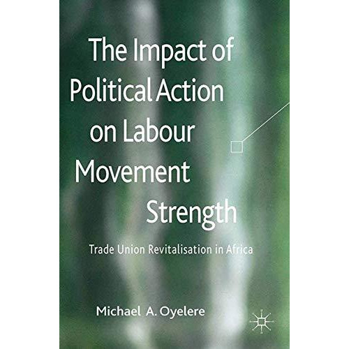 The Impact of Political Action on Labour Movement Strength: Trade Union Revitali [Paperback]