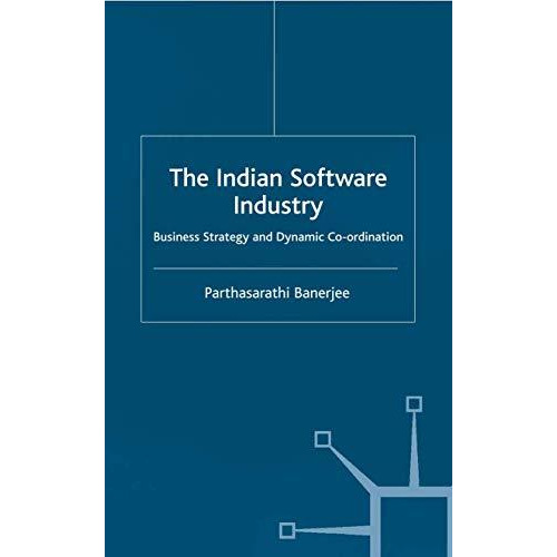 The Indian Software Industry: Business Strategy and Dynamic Co-ordination [Paperback]