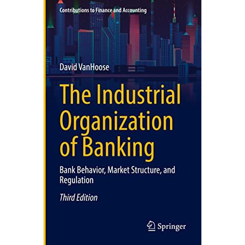 The Industrial Organization of Banking: Bank Behavior, Market Structure, and Reg [Hardcover]