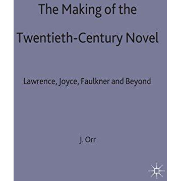 The Making of the Twentieth-Century Novel: Lawrence, Joyce, Faulkner and Beyond [Hardcover]