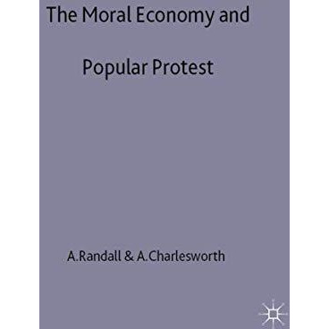 The Moral Economy and Popular Protest: Crowds, Conflict and Authority [Hardcover]