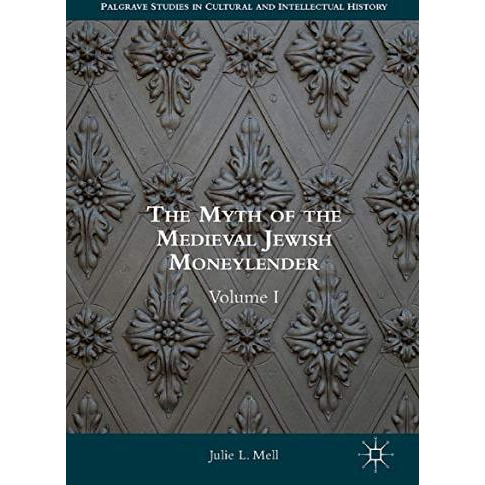 The Myth of the Medieval Jewish Moneylender: Volume I [Hardcover]