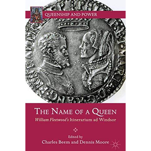 The Name of a Queen: William Fleetwood's Itinerarium ad Windsor [Paperback]