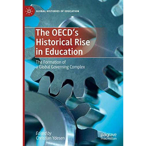 The OECDs Historical Rise in Education: The Formation of a Global Governing Com [Hardcover]