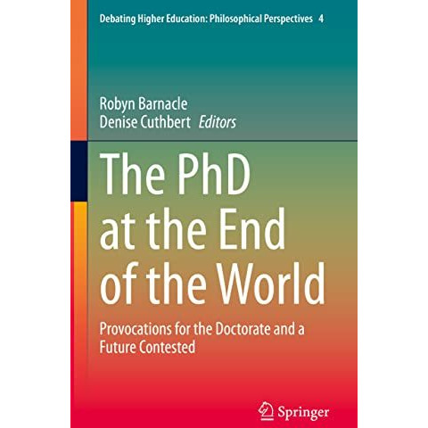 The PhD at the End of the World: Provocations for the Doctorate and a Future Con [Hardcover]