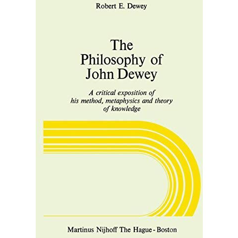 The Philosophy of John Dewey: A Critical Exposition of His Method, Metaphysics a [Paperback]