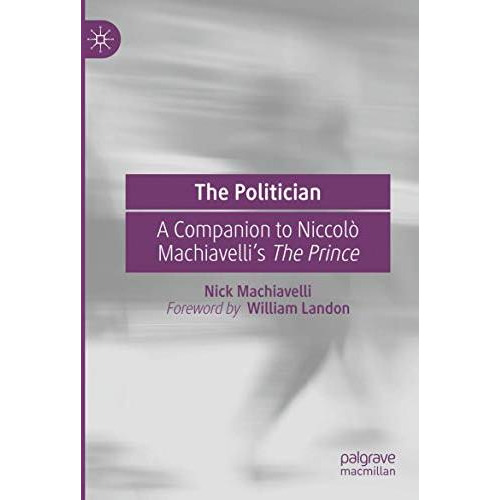 The Politician: A Companion to Niccol? Machiavellis The Prince [Paperback]