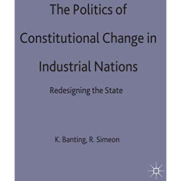 The Politics of Constitutional Change in Industrial Nations: Redesigning the Sta [Hardcover]