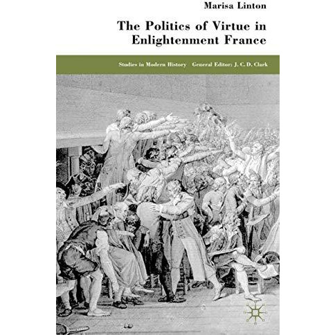 The Politics of Virtue in Enlightenment France [Hardcover]