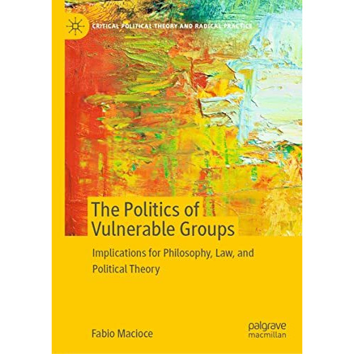 The Politics of Vulnerable Groups: Implications for Philosophy, Law, and Politic [Hardcover]