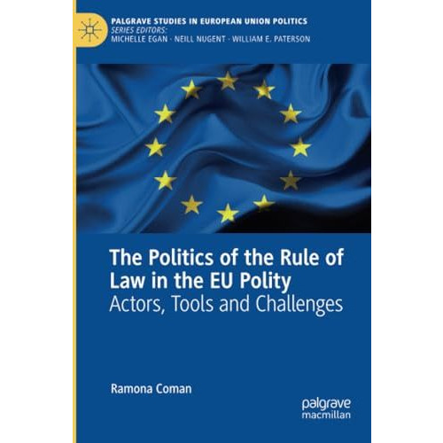 The Politics of the Rule of Law in the EU Polity: Actors, Tools and Challenges [Paperback]