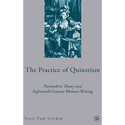 The Practice of Quixotism: Postmodern Theory and Eighteenth-Century Women's Writ [Paperback]