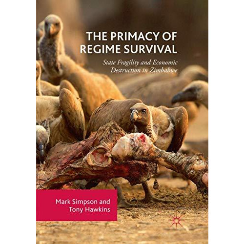 The Primacy of Regime Survival: State Fragility and Economic Destruction in Zimb [Paperback]