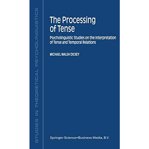 The Processing of Tense: Psycholinguistic Studies on the Interpretation of Tense [Paperback]