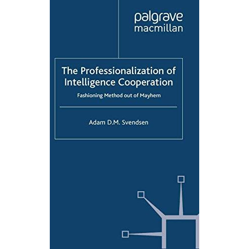 The Professionalization of Intelligence Cooperation: Fashioning Method out of Ma [Paperback]