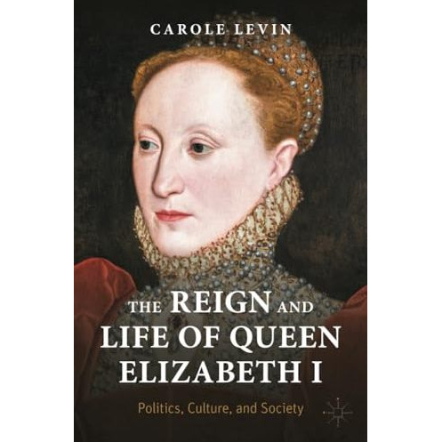 The Reign and Life of Queen Elizabeth I: Politics, Culture, and Society [Paperback]